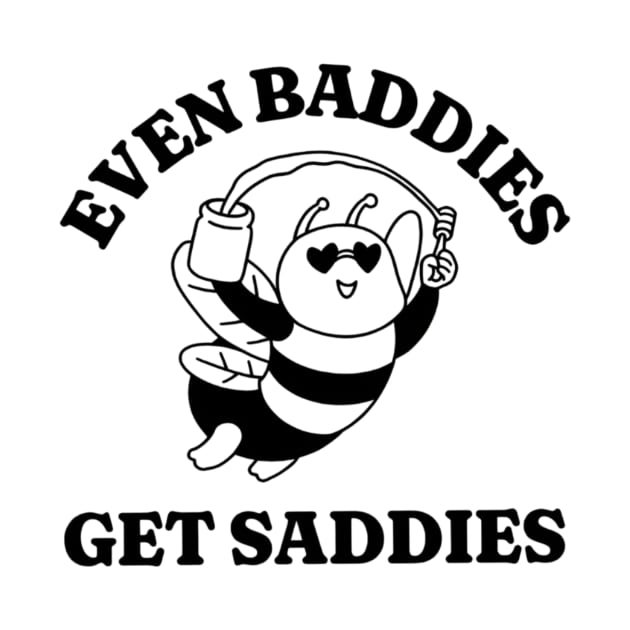 Even Baddies Get Saddies, Funny Meme Shirt, Oddly Specific Shirt, Bee Meme Shirt, Cartoon Meme Shirt, Y2K 2000's Meme Shirt, Parody Shirt by L3GENDS