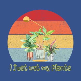 I just wet my plants, gardening lover T-Shirt