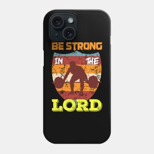 Be Strong in the Lord Phone Case