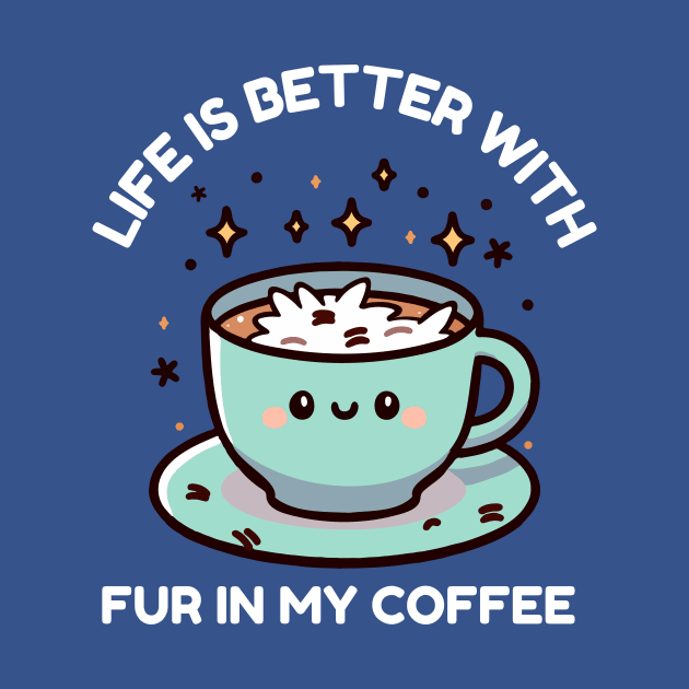 Life Is Better With Fur In My Coffee by TeeTopiaNovelty