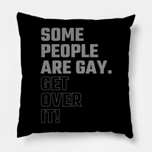 Some People Are Gay. Get Over It ! Pillow