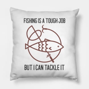 Fishing Is A Tough Job But I Can Tackle It Pillow