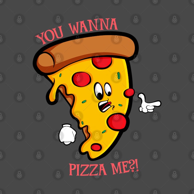 You Wanna Pizza Me by Art by Nabes