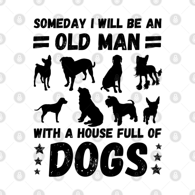 Someday I Will Be An Old Man With A House Full Of Dogs by JustBeSatisfied