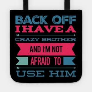 Back Off I Have A Crazy Brother And I'm Not Afraid To Use Him Tote