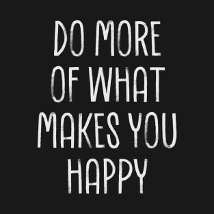 Do More of what makes you happy T-Shirt