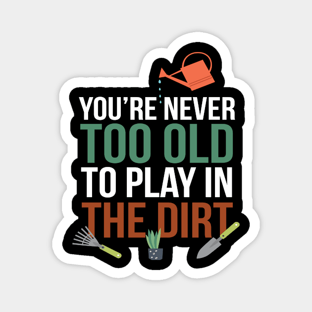 Never Too old To Play in The Dirt Garden Magnet by MooonTees