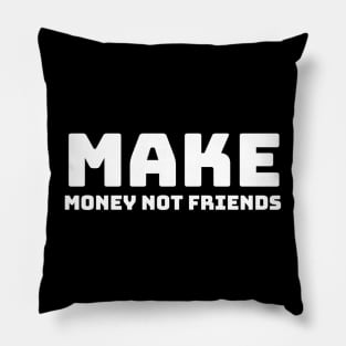 Make money not friends Pillow