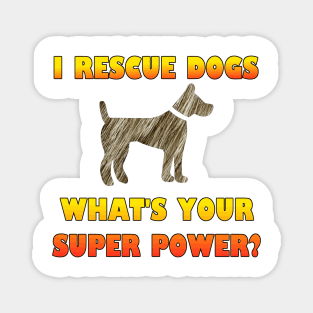 I Rescue Dogs - What's Your Super Power? Magnet