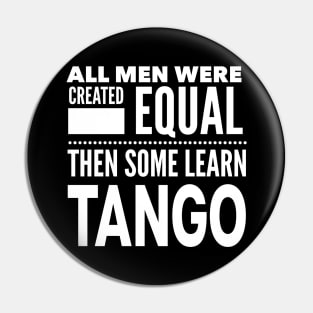 ALL MEN WERE CREATED EQUAL THEN SOME LEARN TANGO (Dancing) Man Dancer Statement Gift Pin