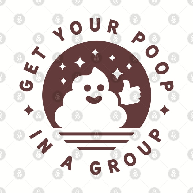 Get Your Poop In A Group by Gintron