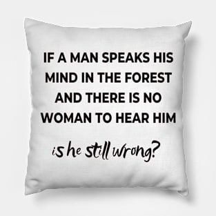 If a mas speaks his mind in the forest and there is no woman to hear him, is he still wong? Pillow