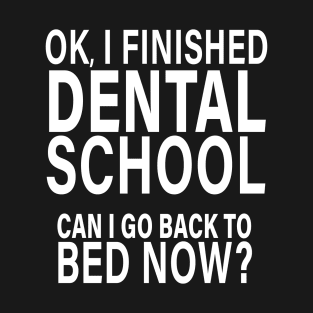 OK I Finished Dental School Can I Go Back to Bed? T-Shirt