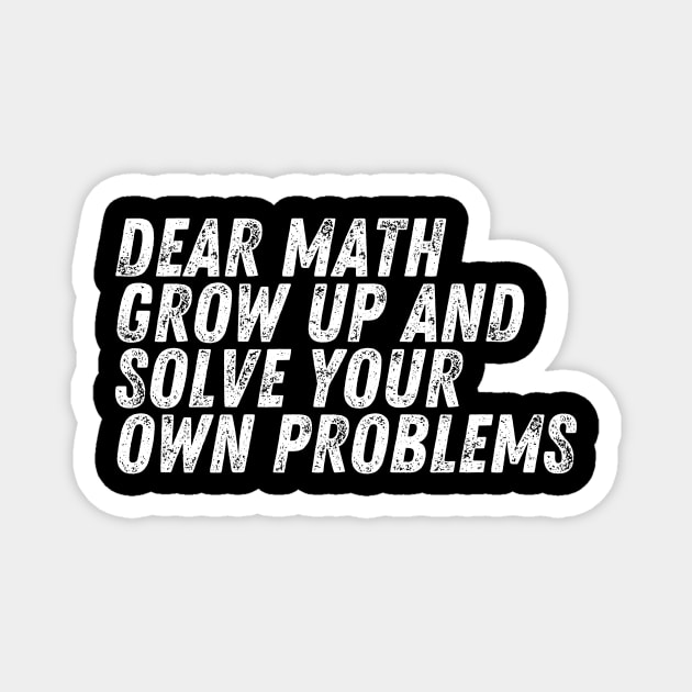 Dear Math Grow Up And Solve Your Own Problems Magnet by darafenara