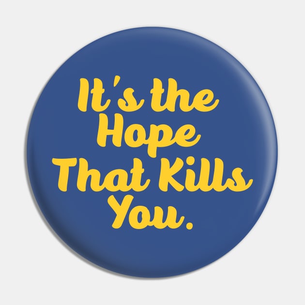 It's the hope that kills you Pin by RussellTateDotCom