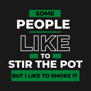 Some People Like to Stir the Pot But I Like to Smoke it Funny Cannabis Smoking Design T-Shirt