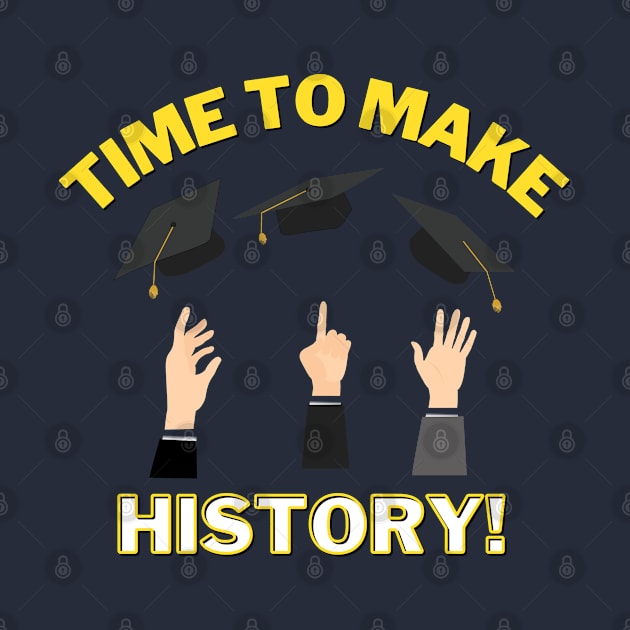 Time to Make History! - Graduation pride shirt! Good luck on your future! by ApexDesignsUnlimited