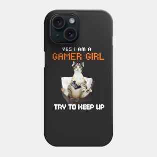 Yes, I Am A Gamer Girl, Try to Keep Up Phone Case