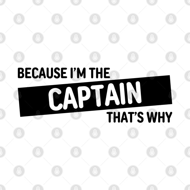 Because I'm The Captain That's Why | Funny Captain Gift Design by Everyday Inspiration