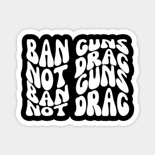 Ban Guns Not Drag Magnet