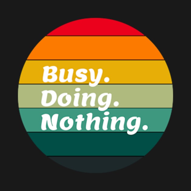 Busy doing nothing. BUSY. DOING. NOTHING. by FancyDigitalPrint