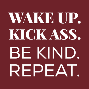 Wake Up Kick Ass Be Kind Repeat T-Shirt