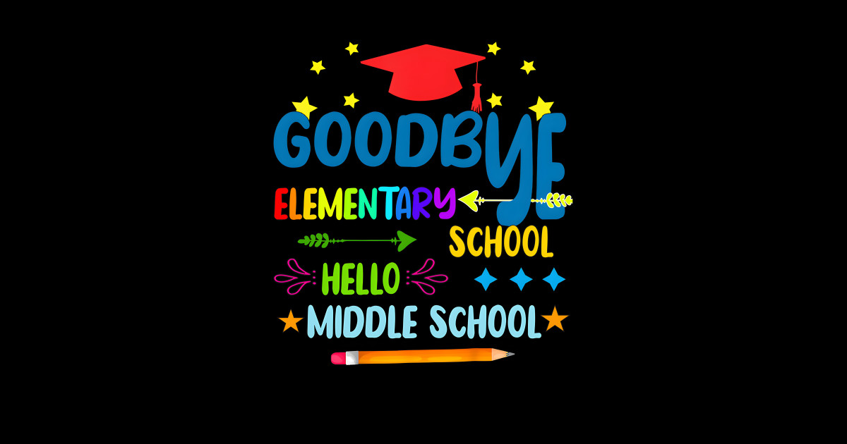 Goodbye Elementary Hello Middle School Graduation 2025 - Goodbye ...