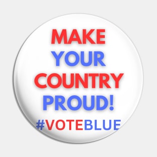 MAKE YOUR COUNTRY PROUD!  #VOTEBLUE Pin