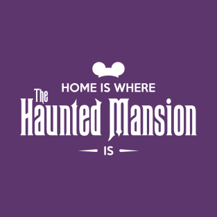 Home is Where The Haunted Mansion Is T-Shirt