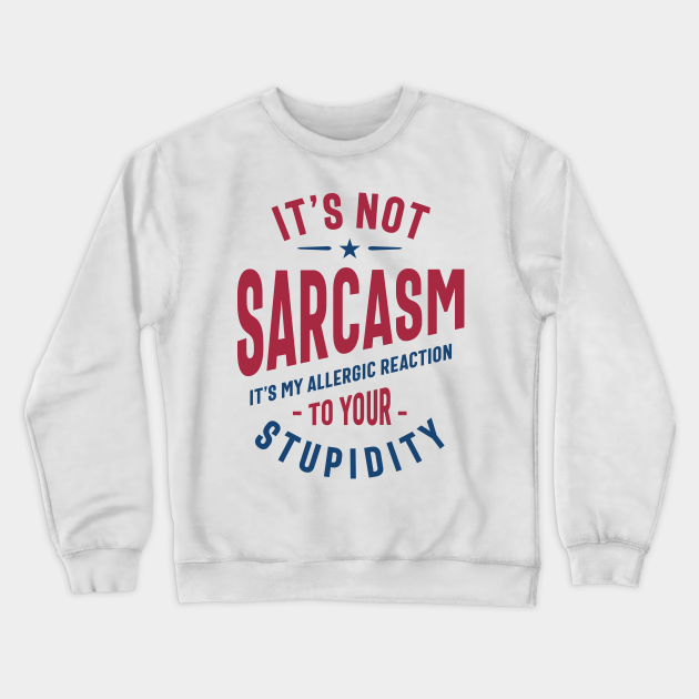 It's Not Sarcasm Funny Quote Gift - Sarcasm Sayings - Crewneck Sweatshirt | TeePublic It's Not Sarcasm Funny Quote Gift - Sarcasm Sayings - Crewneck Sweatshirt | TeePublic