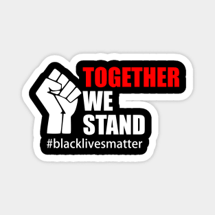 BLACK LIVES MATTER. TOGETHER WE STAND Magnet