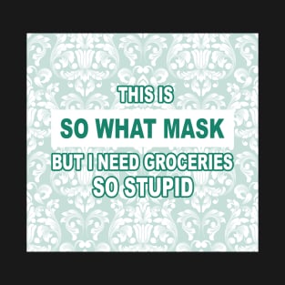 This is so stupid but I need groceries so stupid Mask T-Shirt