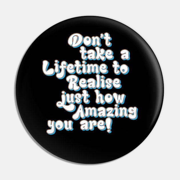 Realise how Amazing you are, Appreciate yourself - positive slogan Pin by Harlake