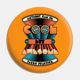 Anybody can be COOL but AWESOME takes practice Pin