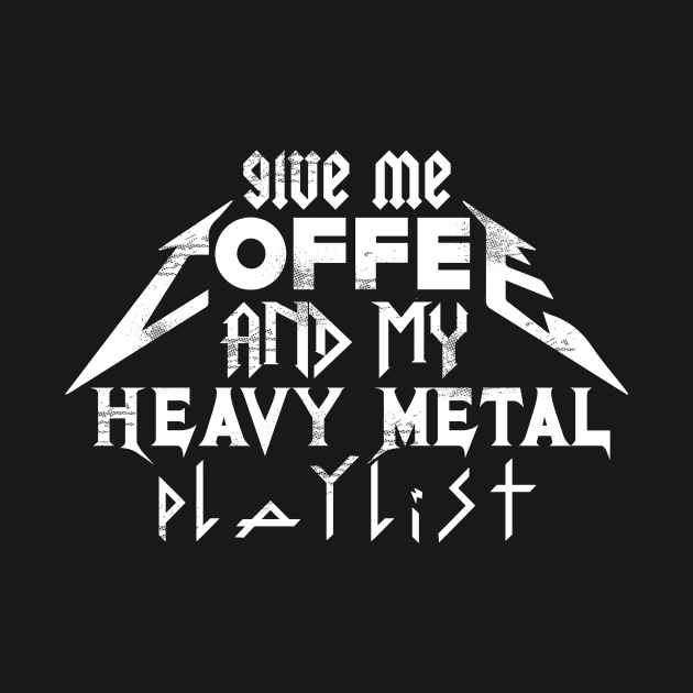 Give Me Coffee And My Heavy Metal Playlist by thingsandthings