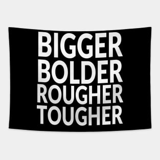 Bigger and Bolder and Rougher and Tougher Tapestry