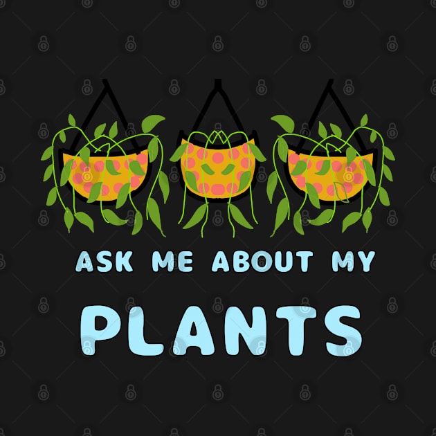 Ask Me About My Plants by TANSHAMAYA