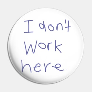 I Don't Work Here Pin