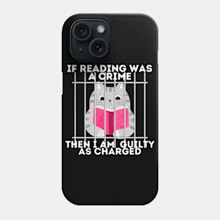 If reading was a crime, then I am quilty as charged! Phone Case