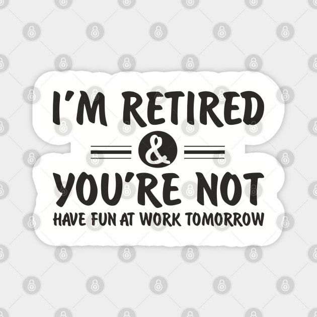I’m Retired and You’re Not Sassy Retirement Attitude Magnet by Anticorporati