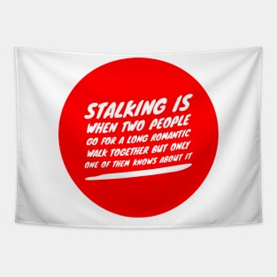 Stalking is when two people go for a long romantic walk together but only one of them knows about it Tapestry