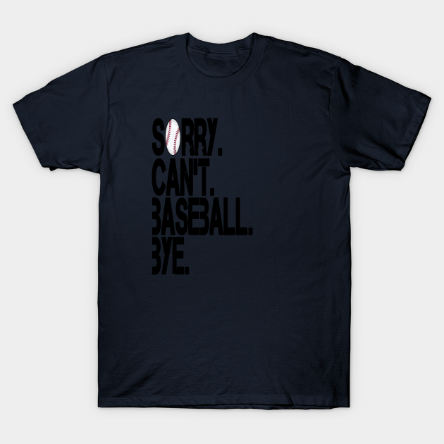 Discover sorry cant baseball bye funny gift - Sorry Cant Baseball Bye - T-Shirt