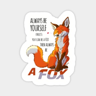 Always be youself unless you can be a fox Magnet