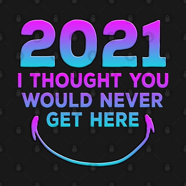 2021 I Thought You Would Never Get Here Smile by Shawnsonart