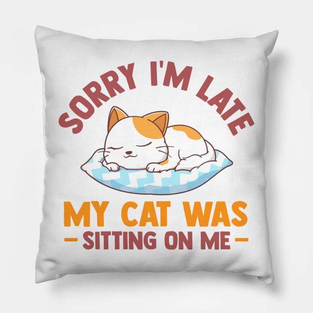 Sorry Im Late My Cat Was Sitting On Me Funny Cat Lover Pillow by TheDesignDepot