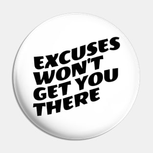 Excuses Won't Get You There Pin
