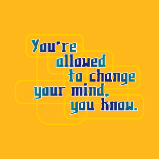 You're allowed to change your mind T-Shirt