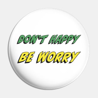 Don’t Happy, Be Worry Pin