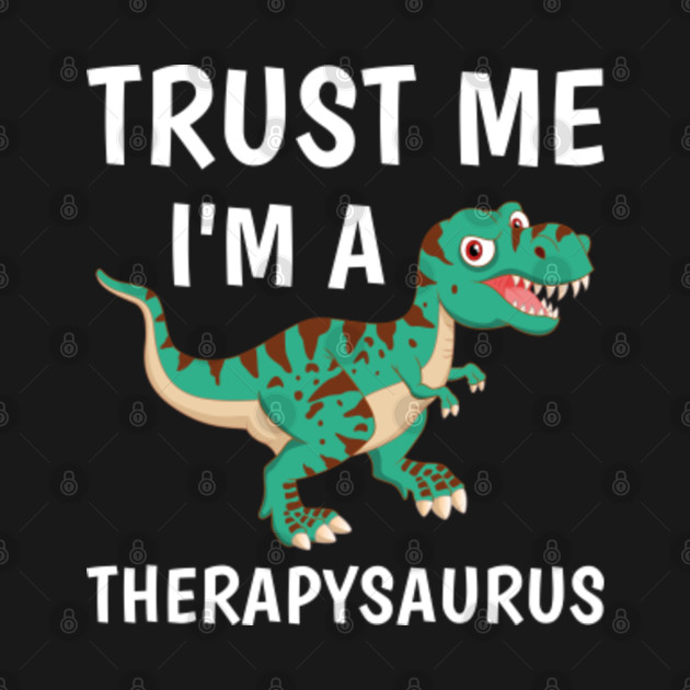 Disover trust me i'm a therapysaurus - therapist - Dinosaur funny - Therapist - T-Shirt