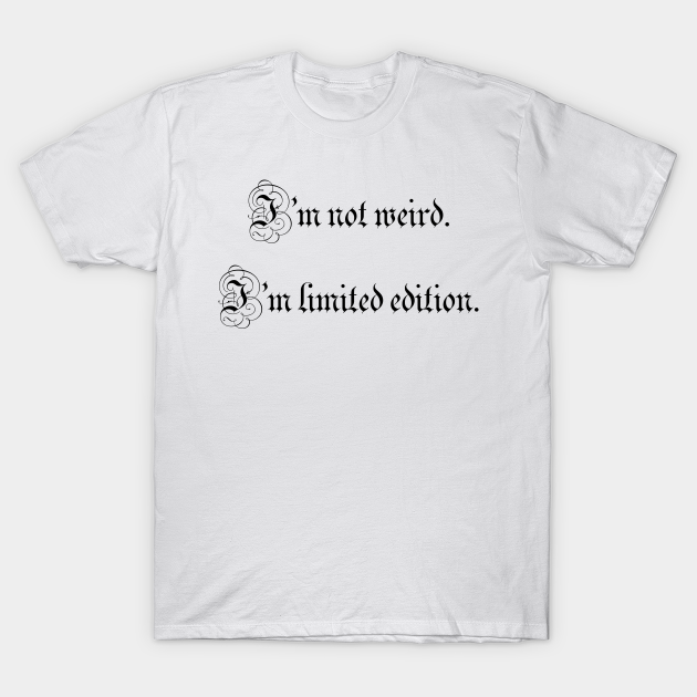 I'm Not Weird I'm Limited Edition Funny T-Shirt I'm Not Weird I'm Limited Edition Funny T-Shirt